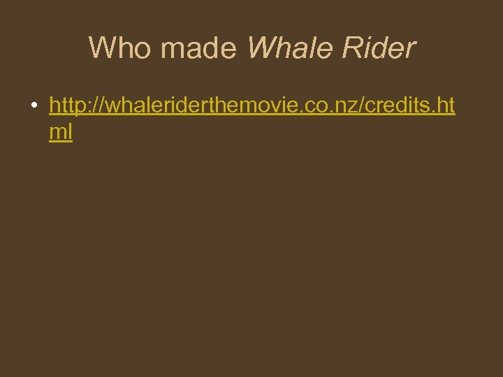 Who made Whale Rider • http: //whaleriderthemovie. co. nz/credits. ht ml 