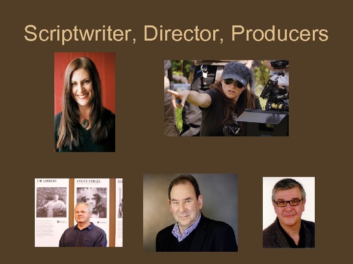 Scriptwriter, Director, Producers 