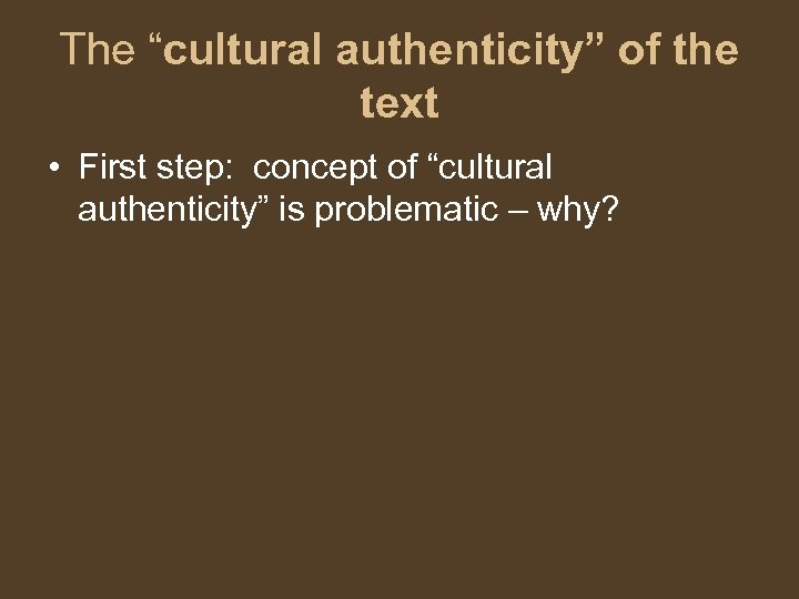 The “cultural authenticity” of the text • First step: concept of “cultural authenticity” is