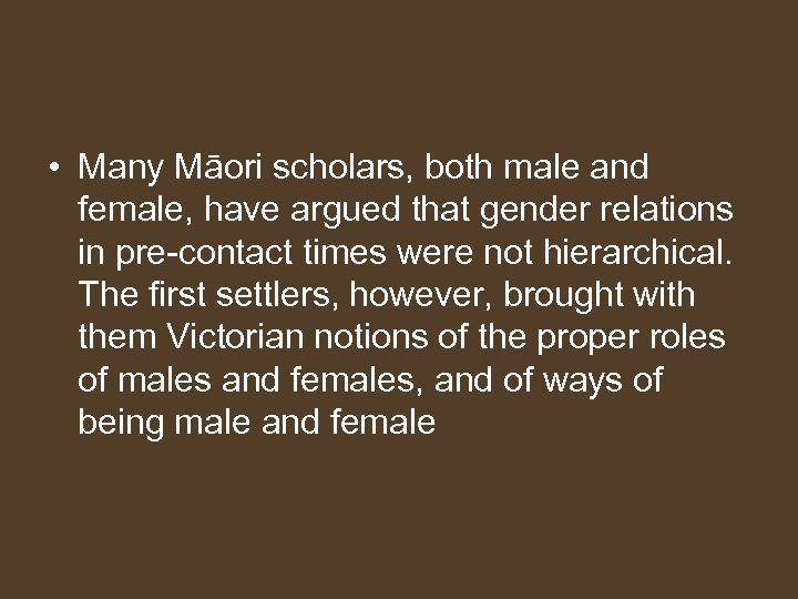  • Many Māori scholars, both male and female, have argued that gender relations