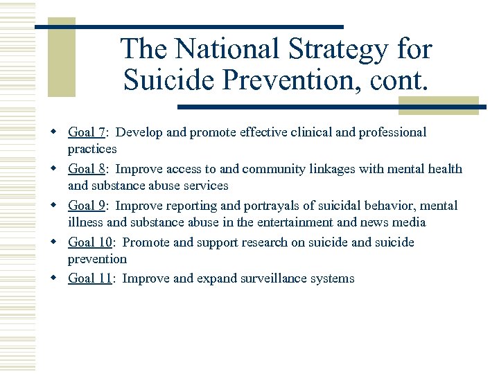 The National Strategy for Suicide Prevention, cont. w Goal 7: Develop and promote effective