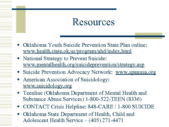 Resources w Oklahoma Youth Suicide Prevention State Plan online: www. health. state. ok. us/program/ahd/index.