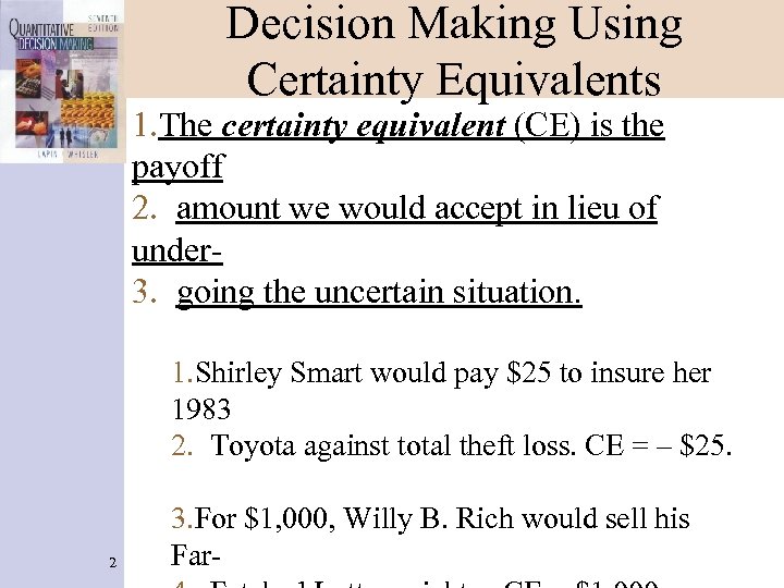 Decision Making Using Certainty Equivalents 1. The certainty equivalent (CE) is the payoff 2.