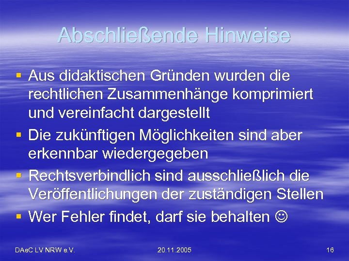 Abschließende Hinweise § Aus didaktischen Gründen wurden die rechtlichen Zusammenhänge komprimiert und vereinfacht dargestellt
