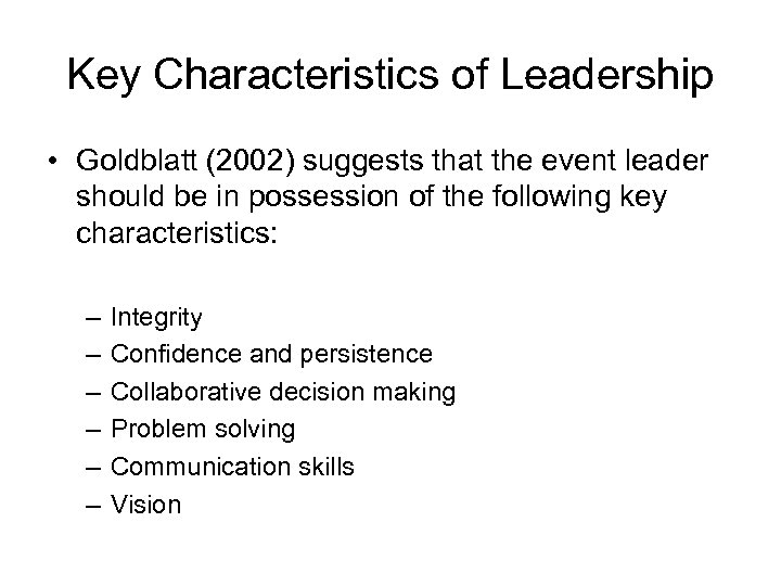 Key Characteristics of Leadership • Goldblatt (2002) suggests that the event leader should be