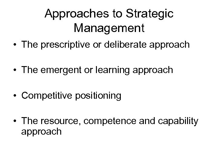 Approaches to Strategic Management • The prescriptive or deliberate approach • The emergent or