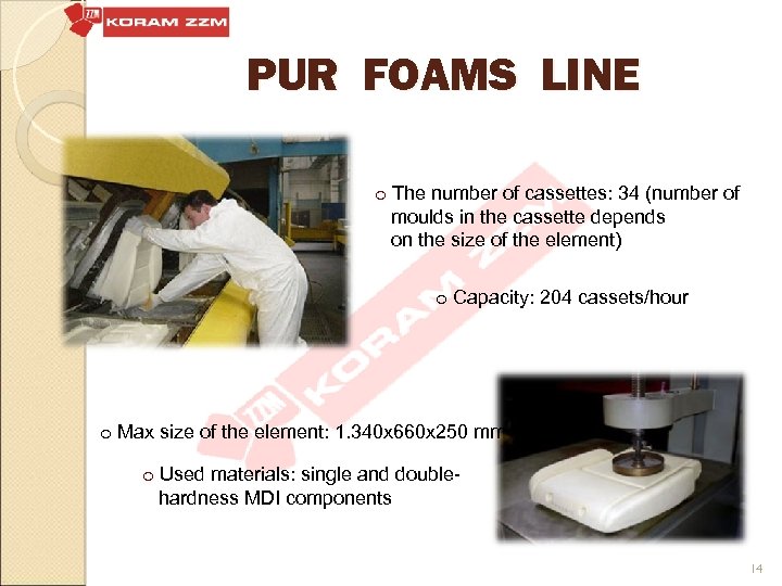 PUR FOAMS LINE o The number of cassettes: 34 (number of moulds in the