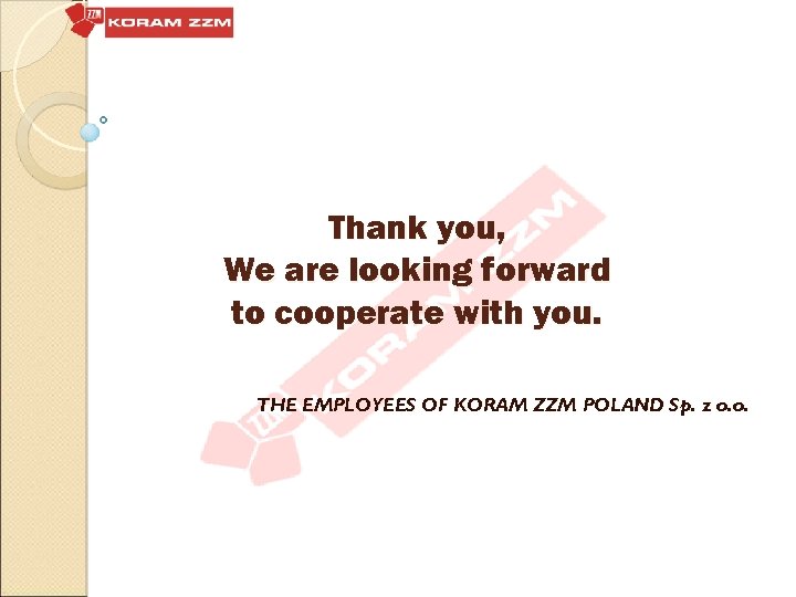 Thank you, We are looking forward to cooperate with you. THE EMPLOYEES OF KORAM