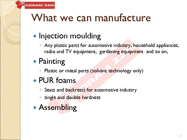 What we can manufacture Injection moulding ◦ Any plastic parts for automotive industry, household