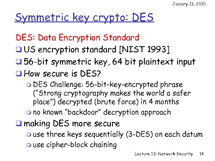 January 13, 2010 Symmetric key crypto: DES: Data Encryption Standard q US encryption standard