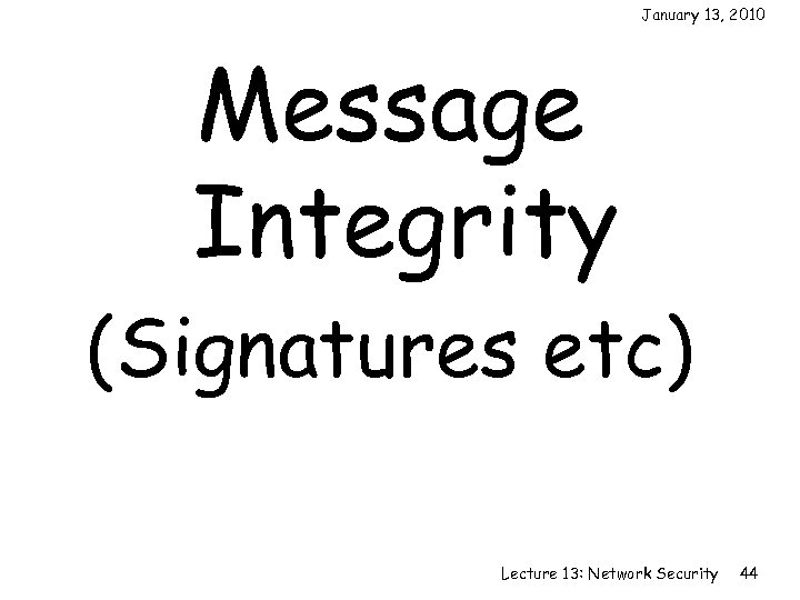 January 13, 2010 Message Integrity (Signatures etc) Lecture 13: Network Security 44 