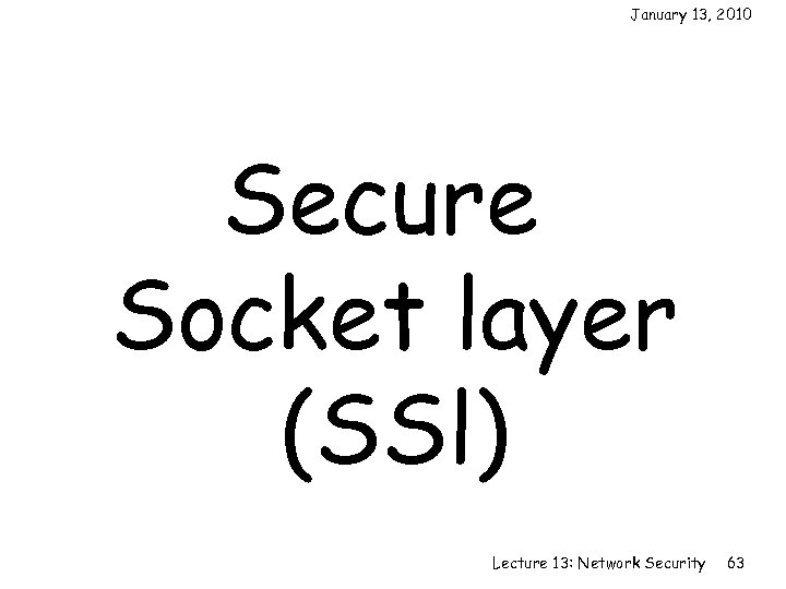 January 13, 2010 Secure Socket layer (SSl) Lecture 13: Network Security 63 