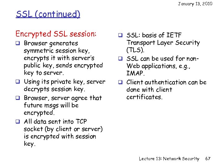 January 13, 2010 SSL (continued) Encrypted SSL session: q Browser generates symmetric session key,
