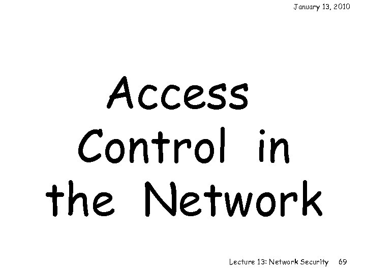 January 13, 2010 Access Control in the Network Lecture 13: Network Security 69 