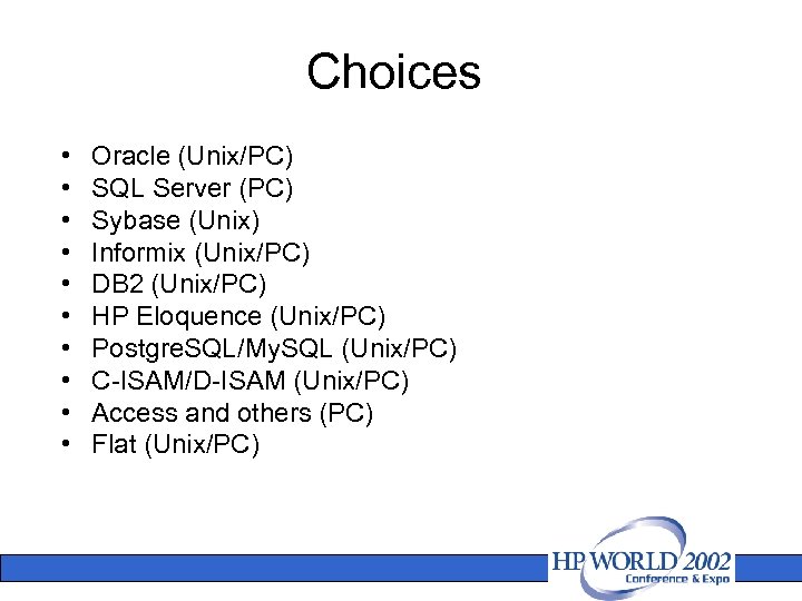 Choices • • • Oracle (Unix/PC) SQL Server (PC) Sybase (Unix) Informix (Unix/PC) DB
