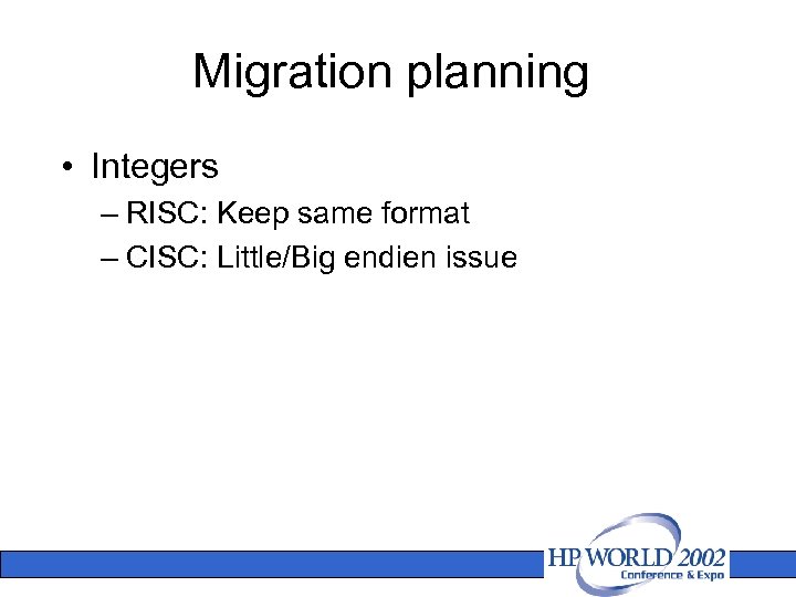 Migration planning • Integers – RISC: Keep same format – CISC: Little/Big endien issue