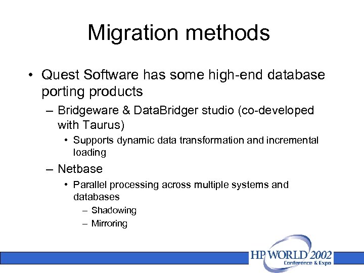 Migration methods • Quest Software has some high-end database porting products – Bridgeware &