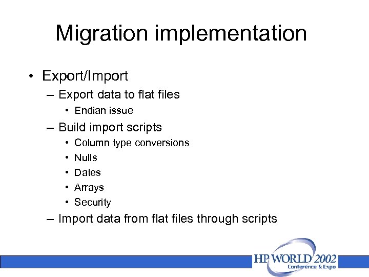 Migration implementation • Export/Import – Export data to flat files • Endian issue –