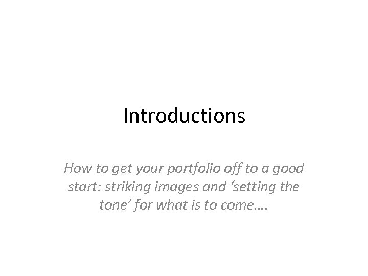 Introductions How to get your portfolio off to a good start: striking images and