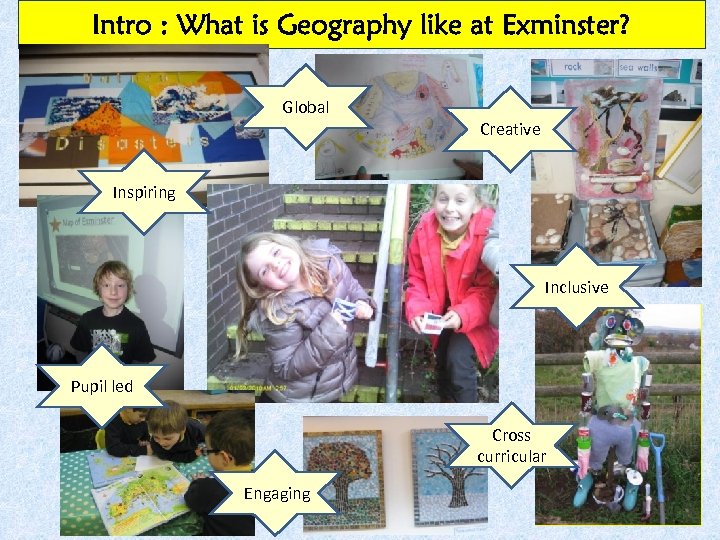 Intro : What is Geography like at Exminster? Global Creative Inspiring Inclusive Pupil led