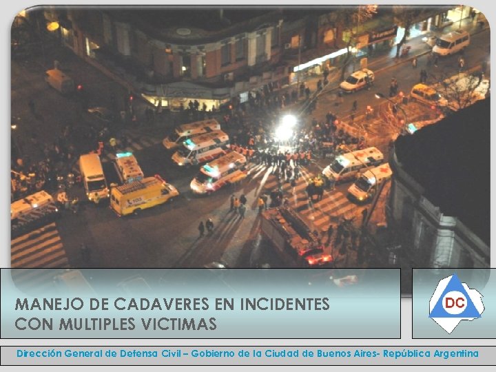 MANEJO DE CADAVERES EN INCIDENTES CON MULTIPLES VICTIMAS Dirección General de Defensa Civil –
