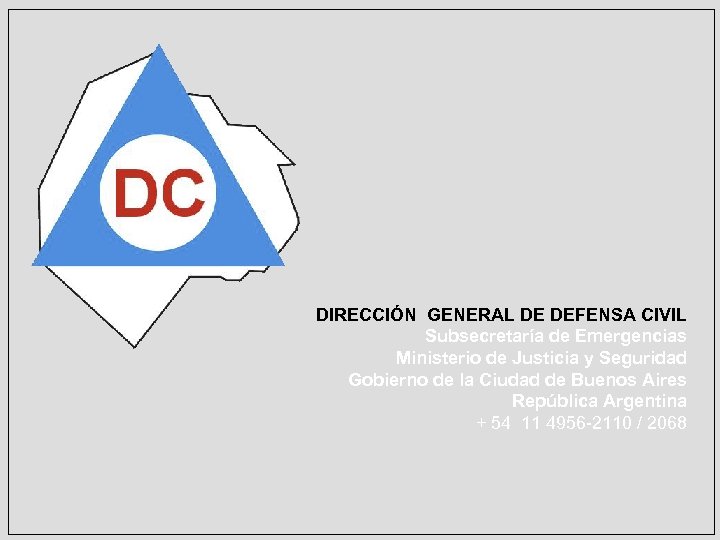 DIRECCIÓN GENERAL DE DEFENSA CIVIL Subsecretaría de Emergencias Ministerio de Justicia y Seguridad Gobierno