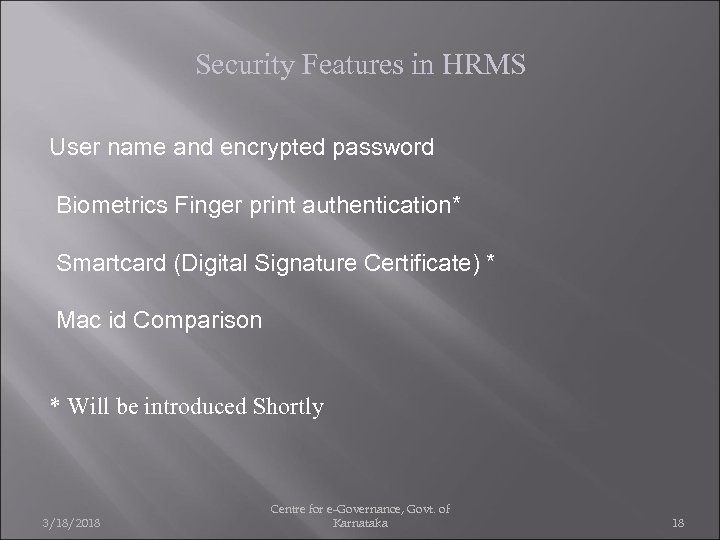 Security Features in HRMS User name and encrypted password Biometrics Finger print authentication* Smartcard