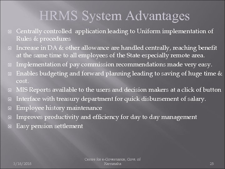 HRMS System Advantages Centrally controlled application leading to Uniform implementation of Rules & procedures
