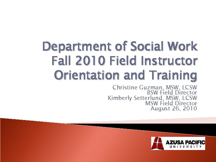 Department of Social Work Fall 2010 Field Instructor Orientation and Training Christine Guzman, MSW,