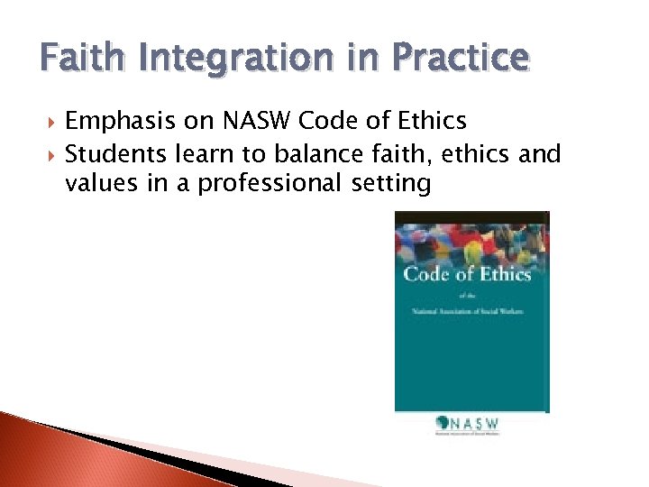 Faith Integration in Practice Emphasis on NASW Code of Ethics Students learn to balance