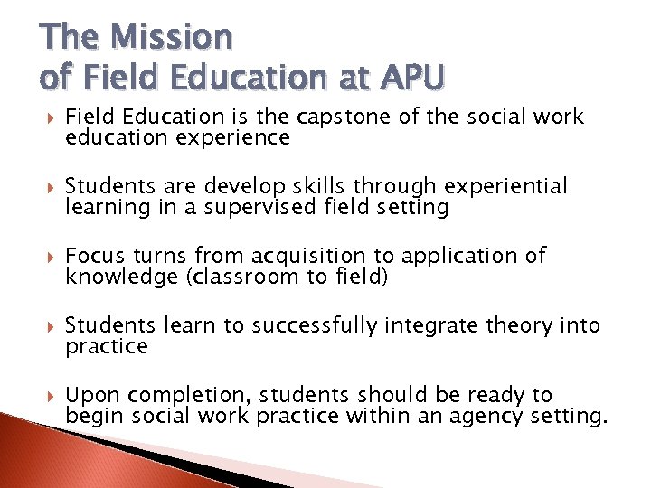 The Mission of Field Education at APU Field Education is the capstone of the