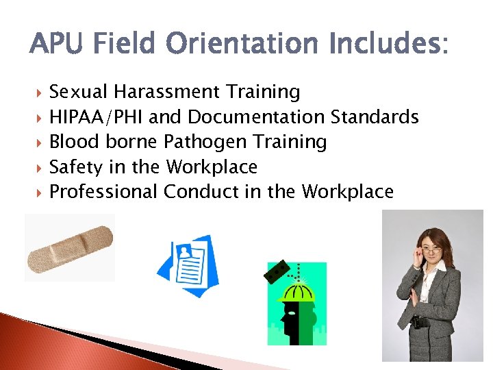 APU Field Orientation Includes: Sexual Harassment Training HIPAA/PHI and Documentation Standards Blood borne Pathogen