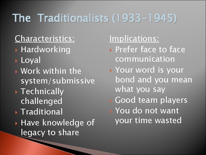 The Traditionalists (1933 -1945) Characteristics: Hardworking Loyal Work within the system/submissive Technically challenged Traditional