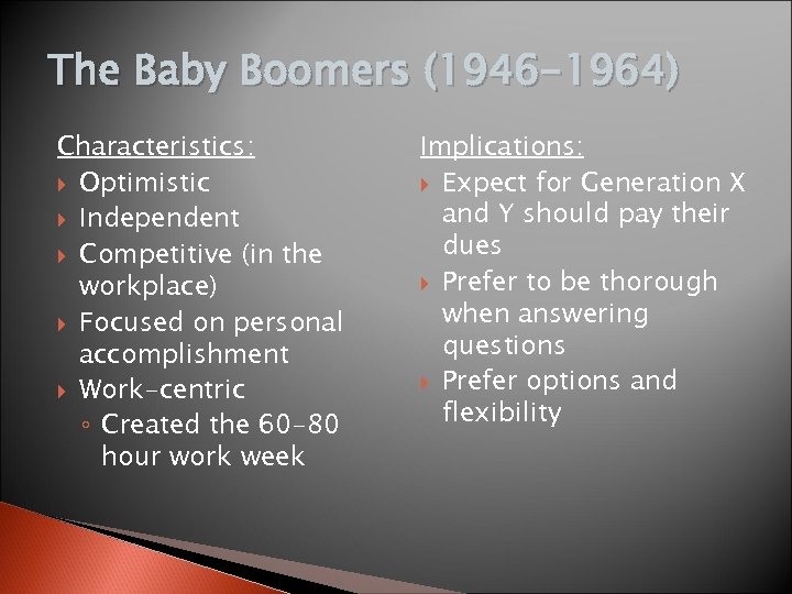 The Baby Boomers (1946 -1964) Characteristics: Optimistic Independent Competitive (in the workplace) Focused on