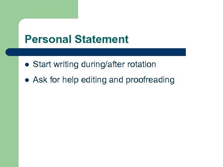 Personal Statement l Start writing during/after rotation l Ask for help editing and proofreading
