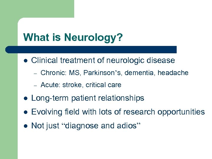 What is Neurology? l Clinical treatment of neurologic disease – Chronic: MS, Parkinson’s, dementia,