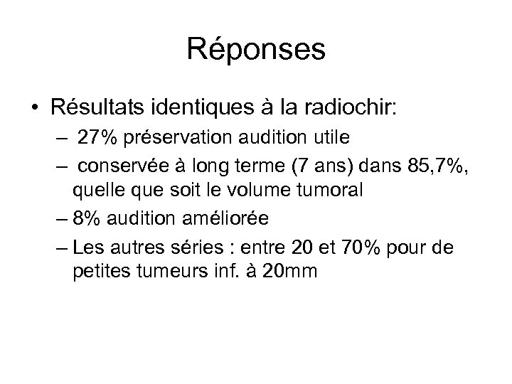 Réponses • Résultats identiques à la radiochir: – 27% préservation audition utile – conservée