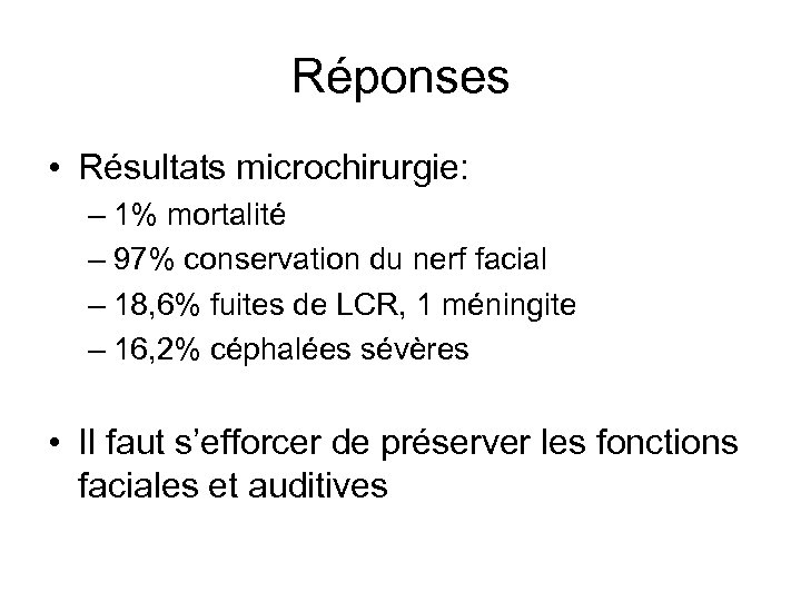 Réponses • Résultats microchirurgie: – 1% mortalité – 97% conservation du nerf facial –