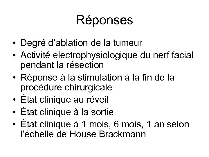 Réponses • Degré d’ablation de la tumeur • Activité electrophysiologique du nerf facial pendant