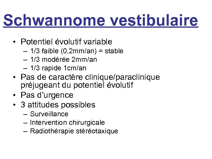 Schwannome vestibulaire • Potentiel évolutif variable – 1/3 faible (0, 2 mm/an) = stable