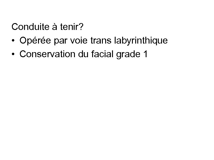 Conduite à tenir? • Opérée par voie trans labyrinthique • Conservation du facial grade