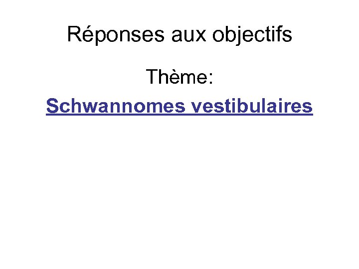 Réponses aux objectifs Thème: Schwannomes vestibulaires 