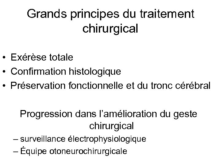 Grands principes du traitement chirurgical • Exérèse totale • Confirmation histologique • Préservation fonctionnelle
