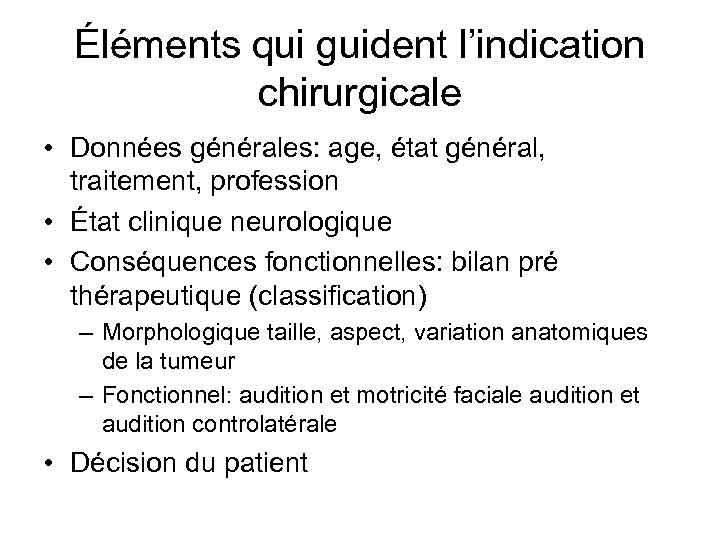 Éléments qui guident l’indication chirurgicale • Données générales: age, état général, traitement, profession •