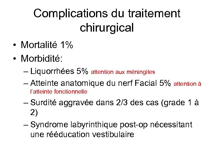 Complications du traitement chirurgical • Mortalité 1% • Morbidité: – Liquorrhées 5% attention aux