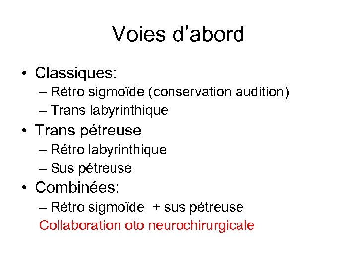 Voies d’abord • Classiques: – Rétro sigmoïde (conservation audition) – Trans labyrinthique • Trans