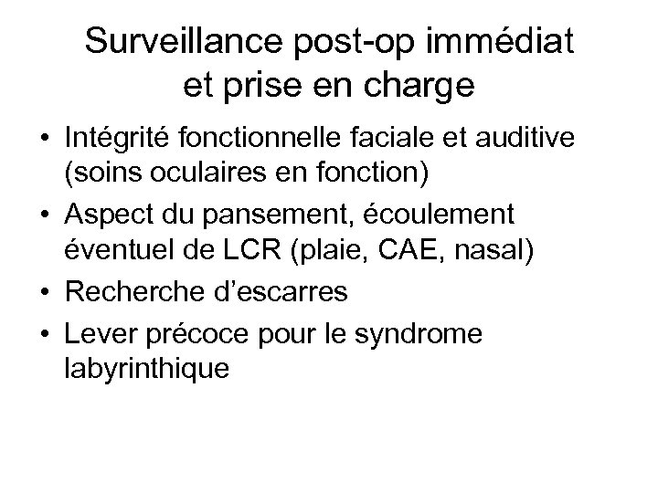 Surveillance post-op immédiat et prise en charge • Intégrité fonctionnelle faciale et auditive (soins