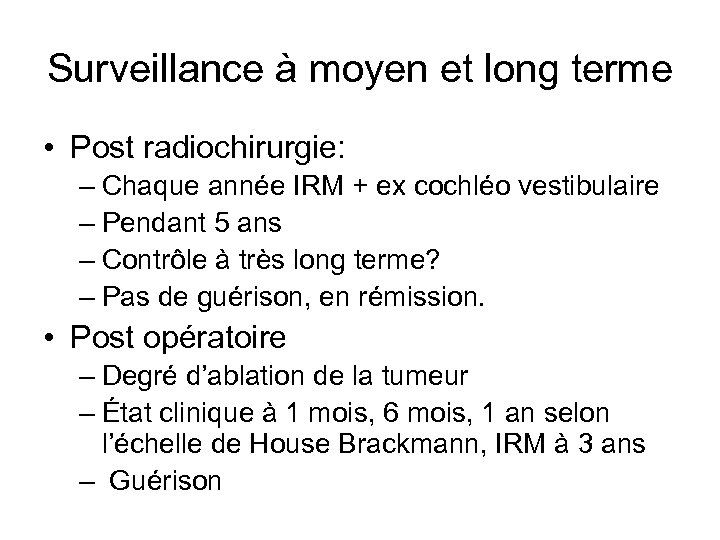 Surveillance à moyen et long terme • Post radiochirurgie: – Chaque année IRM +