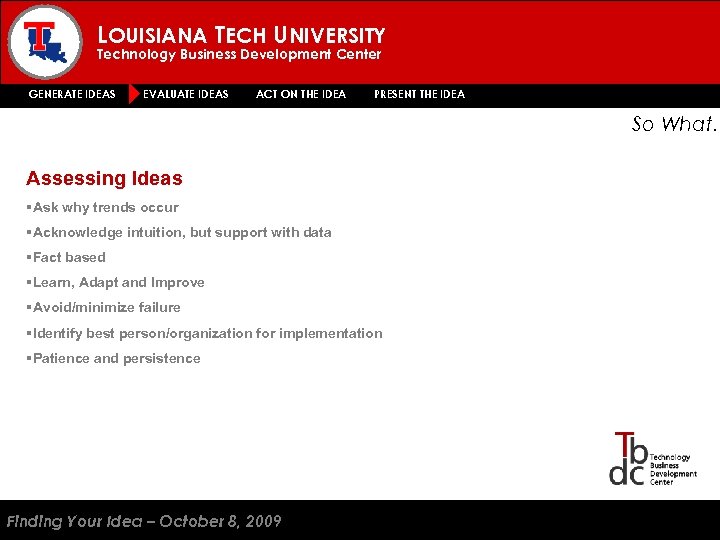 LOUISIANA TECH UNIVERSITY Technology Business Development Center GENERATE IDEAS EVALUATE IDEAS ACT ON THE