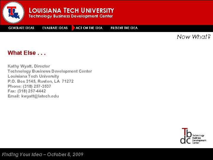 LOUISIANA TECH UNIVERSITY Technology Business Development Center GENERATE IDEAS EVALUATE IDEAS ACT ON THE